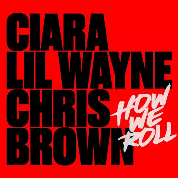 Ciara Ft. Chris Brown & Lil Wayne – How We Roll (Remix)