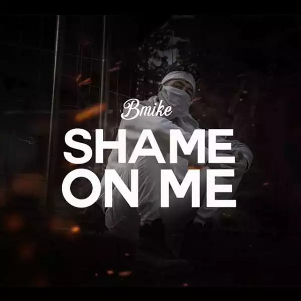 Bmike – Shame On Me