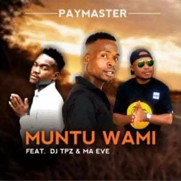 Paymaster – Muntu Wami Ft. Dj Tpz & Ma Eve