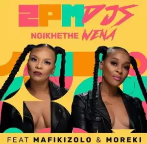 2PM DJs – Ngikhethe Wena ft Mafikizolo & Moreki