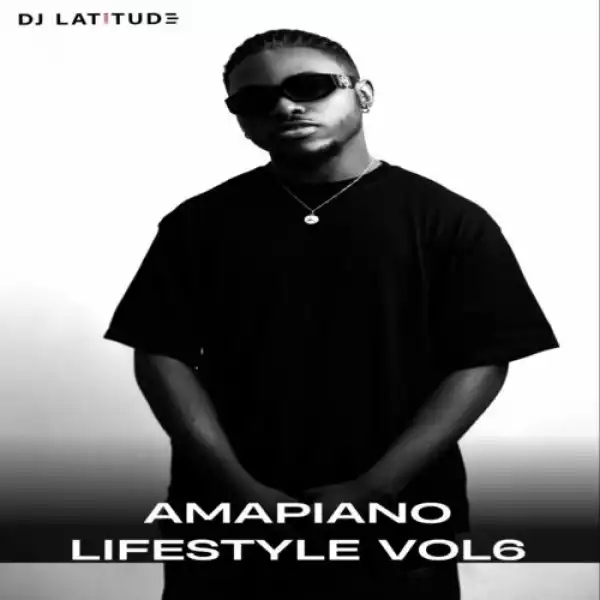 DJ Latitude – Amapiano Lifestyle Vol 6 Mixtape