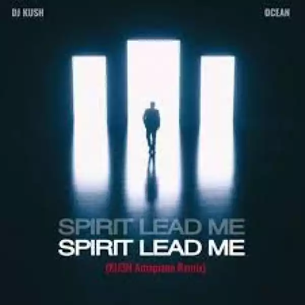 DJ Kush & Ocean — Spirit Lead Me (KU3H Amapiano Remix)