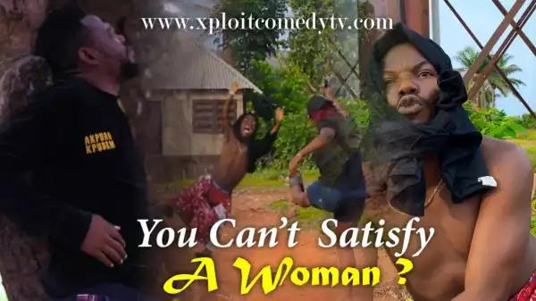 Xploit Comedy – How Do you Satisfy Women (Video)