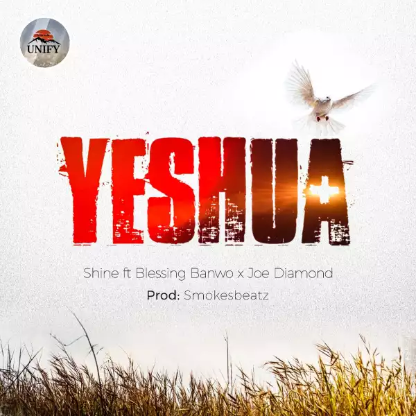 Shine – Yeshua ft Blessing Banwo & Joe Diamond