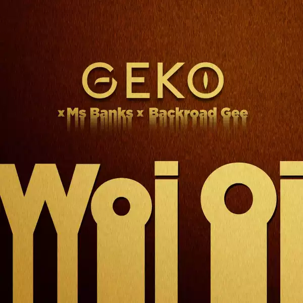 Geko – Woi oi ft. Ms Banks & Backroad Gee
