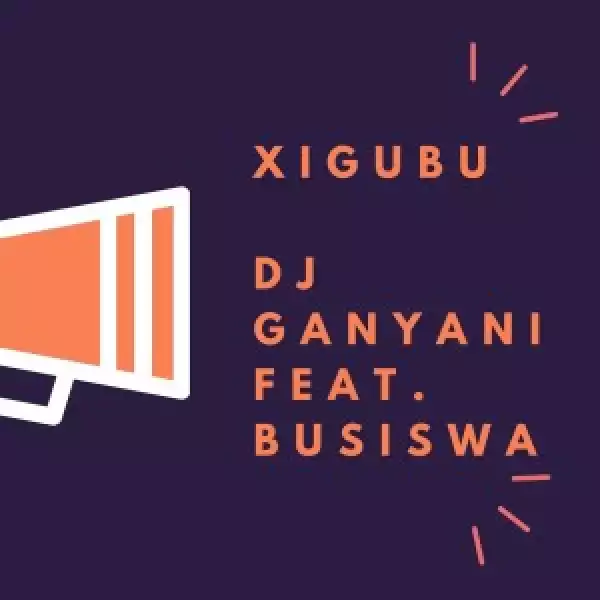 DJ Ganyani ft Busiswa – Xigubu