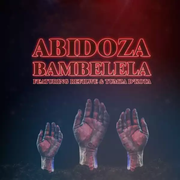 Abidoza – Bambelela Ft. Refilwe & Tumza D’kota