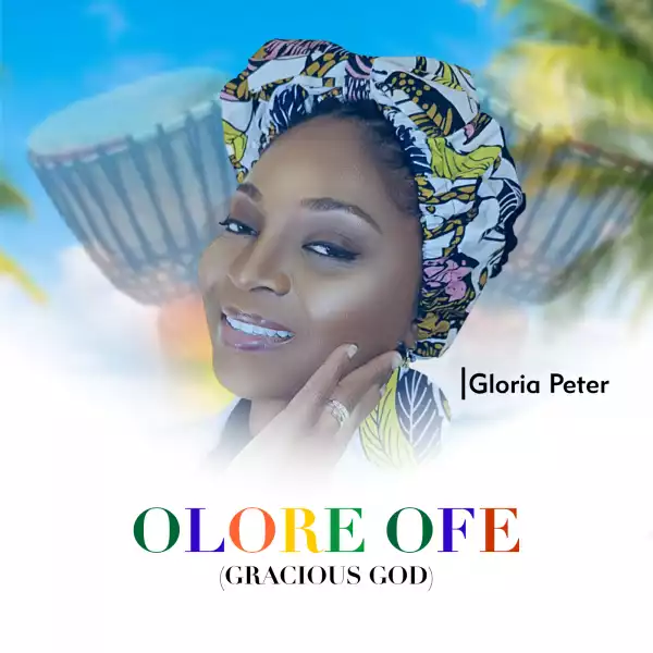 Gloria Peter – Olore Ofe (Gracious God)