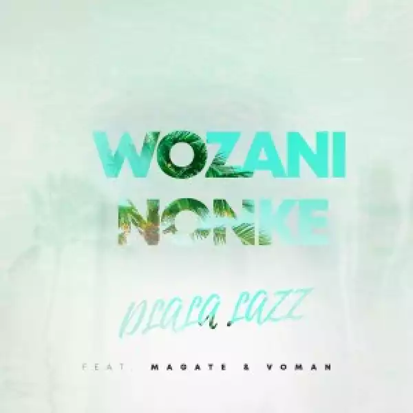 Dlala Lazz, Magate, Voman – Wozani Nonke (Original Mix)