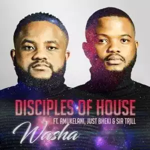 Disciples of House – Washa Ft. Amukelani, Just Bheki & Sir Trill