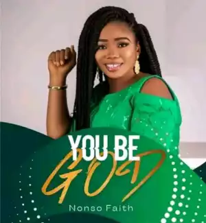 Nonso Faith – You Be God