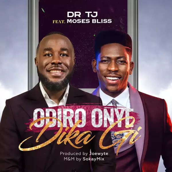 Dr. TJ – Odiro Onye Di Ka Gi ft. Moses Bliss