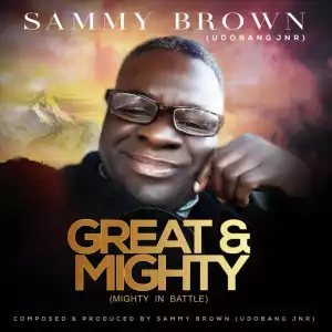 Sammy Brown Udobang Jnr – Great & Mighty (Mighty In Battle)