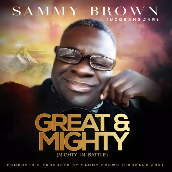 Sammy Brown Udobang Jnr – Great & Mighty (Mighty In Battle)