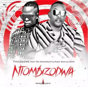 Thulasizwe – Ntombizodwa ft. Vee Mampeezy, Mass Ram & Josta