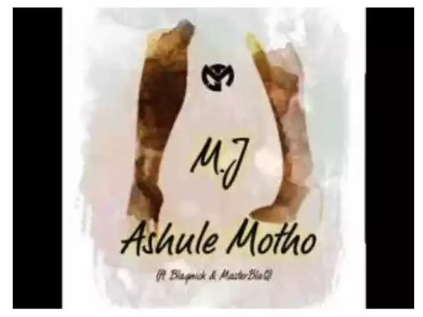 M.J – Ashule Motho Ft. Blaqnick & MasterblaQ