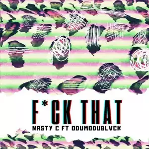 Nasty C ft. ODUMODUBLVCK – Fuck That (Remix)