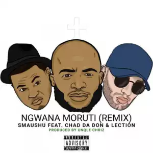 Smaushu - Ngwana Moruti ft. Chad Da Don & Lection [Remix]