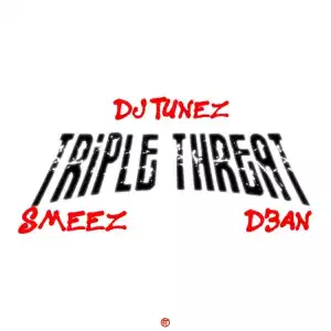 DJ Tunez Ft. D3AN & Smeez – Triple Threat (EP)