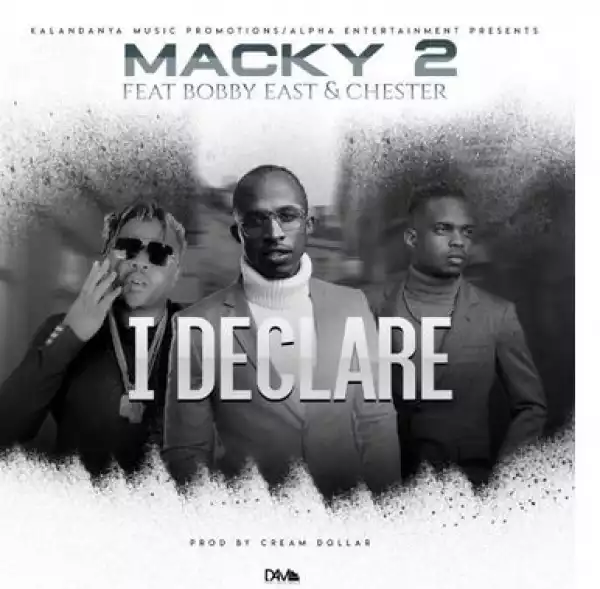 Macky2 ft. Bobby East x Chester – I Declare