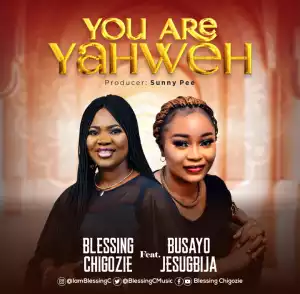 Blessing Chigozie – You Are Yahweh ft. Busayo Jesugbija