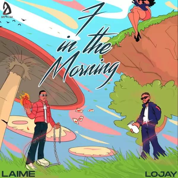 Laime ft. Lojay – 7 in The Morning