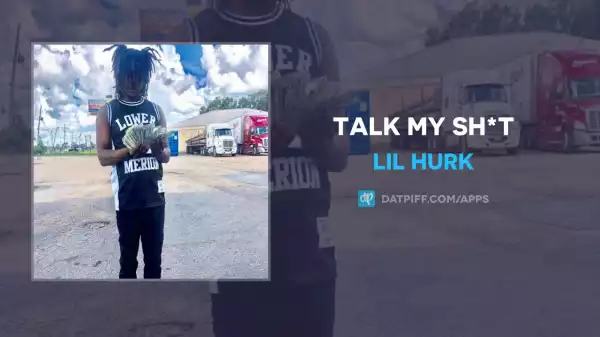 Lil Hurk – Talk My Sh*t