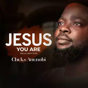 Chuks Anunobi – Jesus You Are