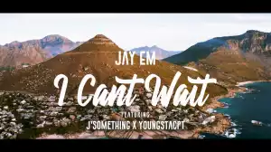 Jay Em Ft. YoungstaCPT, J’Something – I Can’t Wait (Music Video)