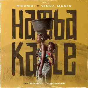 Mbombi & Vinox Musiq Ft. El Maestro, Tracy, Melrose – Hamba Kahle