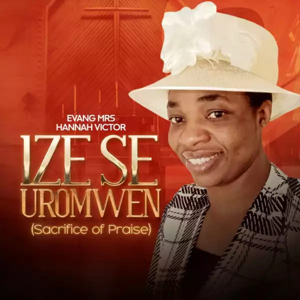 Evang Mrs Hannah Victor – Ize Se Uromwen (Sacrifice of Praise)