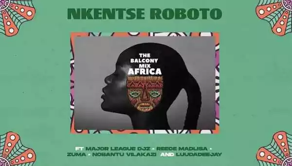 Major League Djz & Amaroto – NKENTSE ROBOTO ft. Nobantu Vilakazi & Luudadeejay
