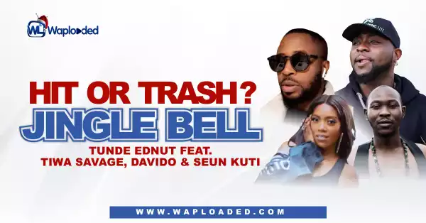 HIT OR TRASH? Tunde Ednut "Jingle Bell" Feat. Davido, Tiwa Savage & Seun Kuti