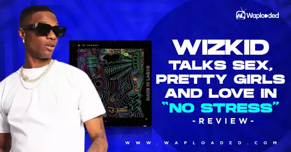 Wizkid Talks Sex, Pretty Girls and Love in "No Stress" - Review
