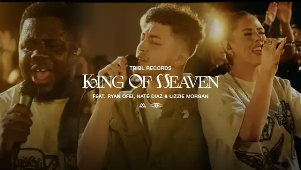 Maverick City – King Of Heaven (Reign Jesus Reign) ft. Ryan Ofei, Nate Diaz & Lizzie Morgan (TRIBL)