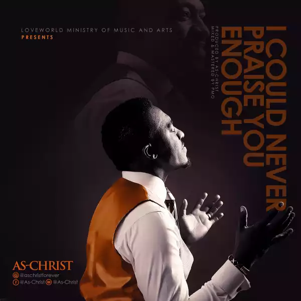 As-Christ – I Could Never Praise You Enough