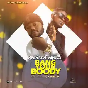 Xperienz Ft Jaywillz – Bang Your Boody