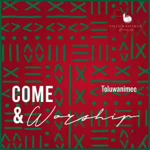 Toluwanimee – Come & Worship