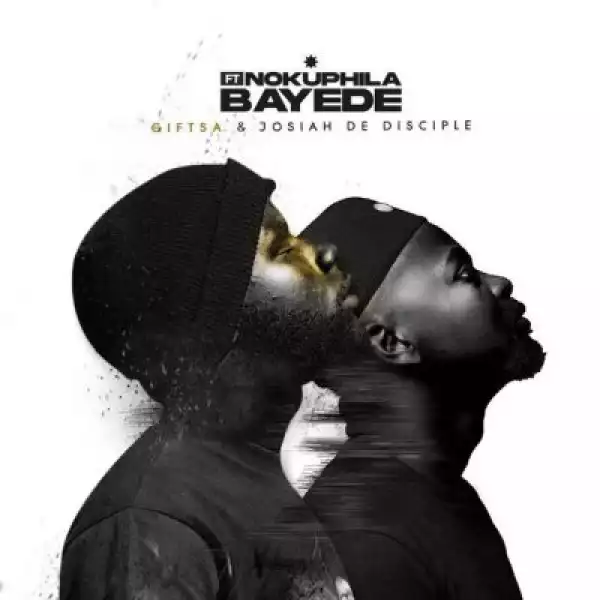 GIFTSA & Josiah De Disciple – Bayede (Radio Edit) ft Nokuphila