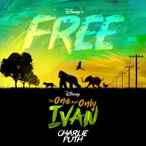 Charlie Puth – Free (from disney’s “the one and only ivan”)