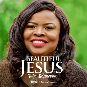 Tutu Sofowora – Beautiful Jesus