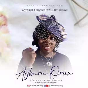 Roseline Effiong – Agbara Orun ft. Sis. Titi Idowu