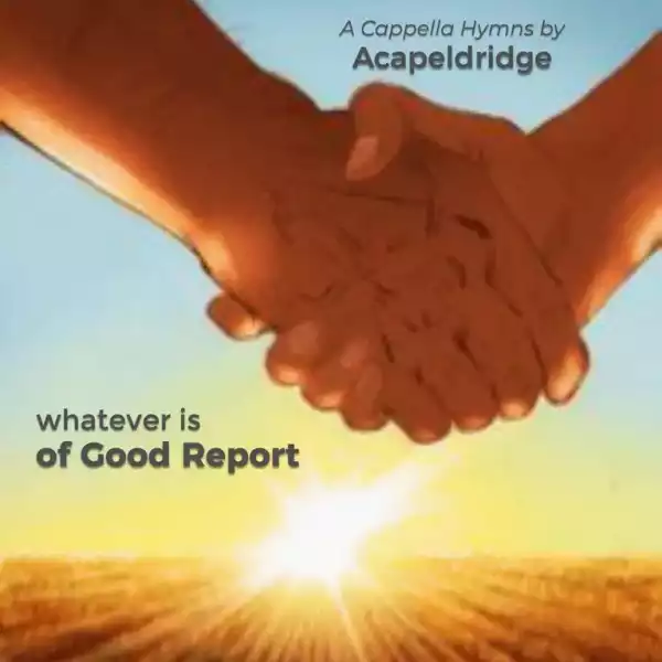 Acapeldridge – Whatever Is of Good Report (Album)