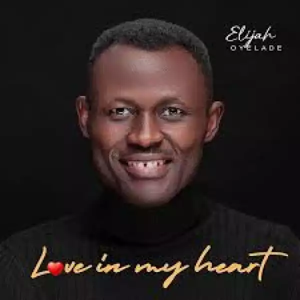 Elijah Oyelade – Love in My Heart