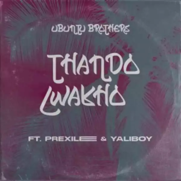 Ubuntu Brothers – Thando Lwakho ft. Prixilee & Yaliboy