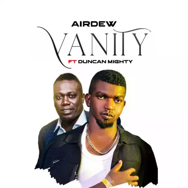 Airdew – Vanity Ft. Duncan Mighty