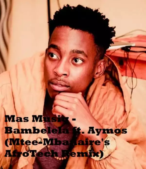 Mas Musiq – Bambelela ft. Aymos (Mtee-Mbanaire’s AfroTech Remix)