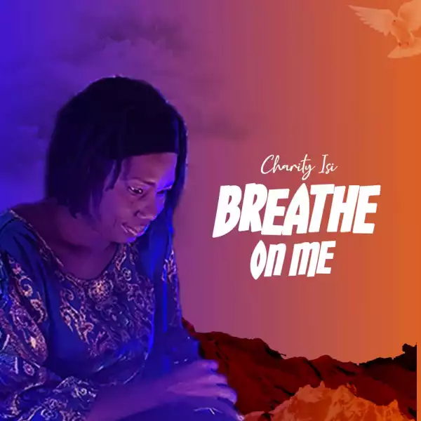 Charity Isi – Breathe On Me