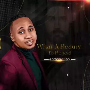 Anthony Kani – What A Beauty To Behold