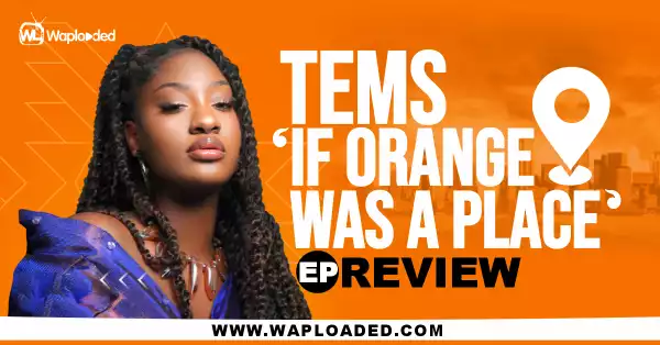 EP REVIEW: Tems - "If Orange Was A Place"